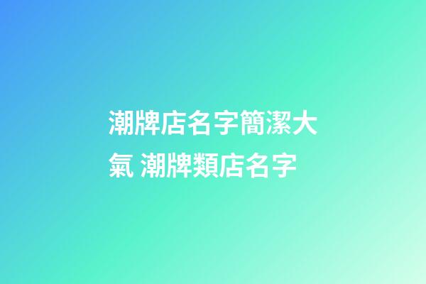 潮牌店名字簡潔大氣 潮牌類店名字